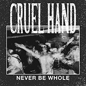 Cruel Hand - Never Be Whole